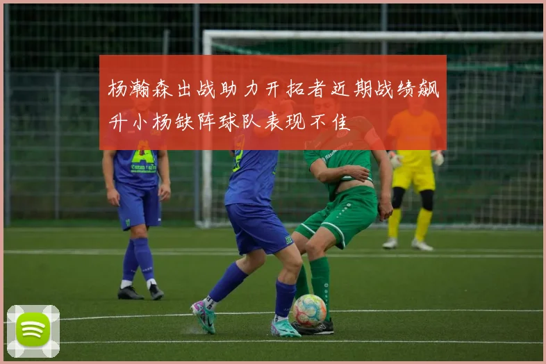 杨瀚森出战助力开拓者近期战绩飙升小杨缺阵球队表现不佳