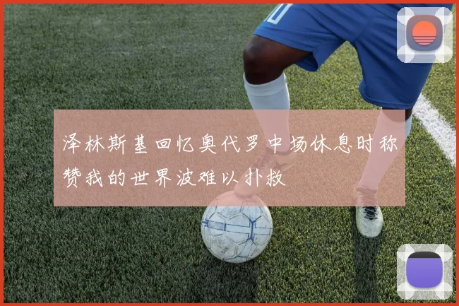 泽林斯基回忆奥代罗中场休息时称赞我的世界波难以扑救